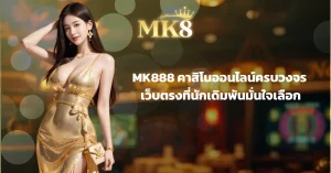 MK888 คาสิโนออนไลน์ครบวงจร เว็บตรงที่นักเดิมพันมั่นใจเลือก