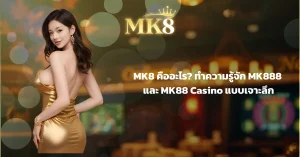 MK8 คืออะไร? ทำความรู้จัก MK888 และ MK88 Casino แบบเจาะลึก