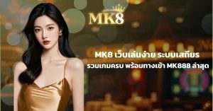 MK8 เว็บเล่นง่าย ระบบเสถียร รวมเกมครบ พร้อมทางเข้า MK888 ล่าสุด